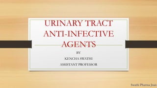 URINARY TRACT
ANTI-INFECTIVE
AGENTS
BY
KENCHA SWATHI
ASSISTANT PROFESSOR
Swathi Pharma Jnan
 