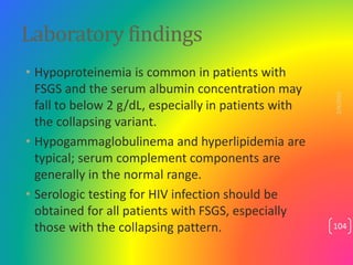 Laboratory findings
• Hypoproteinemia is common in patients with
FSGS and the serum albumin concentration may
fall to belo...