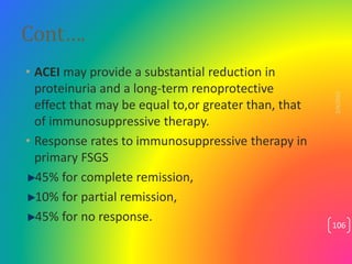 Cont….
• ACEI may provide a substantial reduction in
proteinuria and a long-term renoprotective
effect that may be equal t...