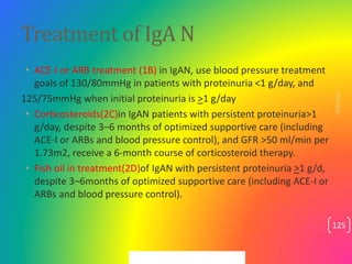 Treatment of IgA N
• ACE-I or ARB treatment (1B) in IgAN, use blood pressure treatment
goals of 130/80mmHg in patients wit...