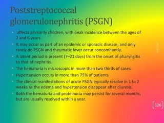 Poststreptococcal
glomerulonephritis (PSGN)
• affects primarily children, with peak incidence between the ages of
2 and 6 ...