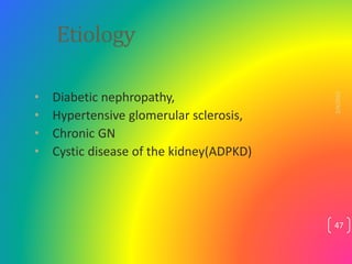 Etiology
• Diabetic nephropathy,
• Hypertensive glomerular sclerosis,
• Chronic GN
• Cystic disease of the kidney(ADPKD)
2...