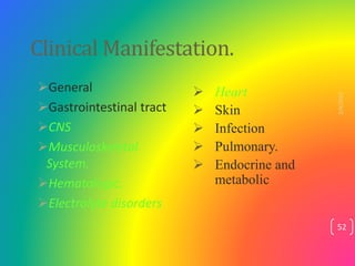 Clinical Manifestation.
General
Gastrointestinal tract
CNS
Musculoskeletal
System.
Hematologic.
Electrolyte disorder...