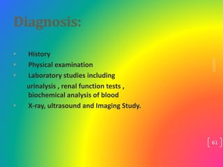 Diagnosis:
• History
• Physical examination
• Laboratory studies including
urinalysis , renal function tests ,
biochemical...