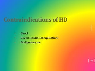 Contraindications of HD
• Shock
• Severe cardiac complications
• Malignancy etc
2/4/2023
76
 