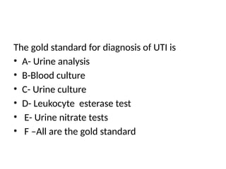 The gold standard for diagnosis of UTI is
• A- Urine analysis
• B-Blood culture
• C- Urine culture
• D- Leukocyte esterase test
• E- Urine nitrate tests
• F –All are the gold standard
 