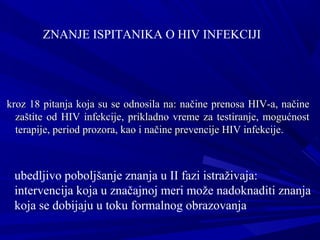 kroz 18 pitanja koja su se odnosila na: načine prenosa HIV-a, načinekroz 18 pitanja koja su se odnosila na: načine prenosa...