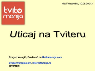 Dragan Varagić, Predavač na IT-akademija.com
DraganVaragic.com, InternetGroup.rs
@varagic
Novi Vinodolski, 10.05.20013.
 