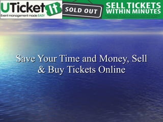 Save Your Time and Money, Sell & Buy Tickets Online 