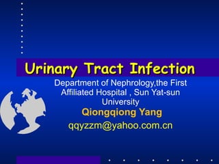Urinary Tract Infection Department of Nephrology,the First Affiliated Hospital , Sun Yat-sun University   Qiongqiong Yang [email_address] 
