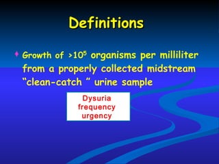 Growth of >10 5  organisms per milliliter from a properly collected midstream “clean-catch ” urine sample Definitions Dysuria  frequency  urgency  