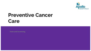 Tests and Screening
Preventive Cancer
Care
 