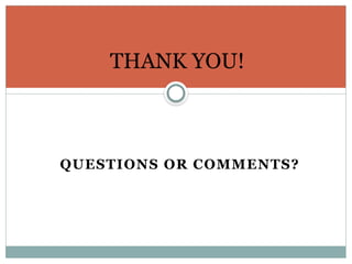 QUESTIONS OR COMMENTS?
THANK YOU!
 