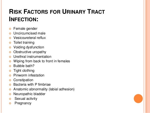 RISK FACTORS FOR URINARY TRACT INFECTION:  Female gender  Uncircumcised male  Vesicoureteral reflux  Toilet training ...