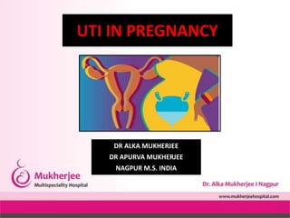 UTI IN PREGNANCY
DR ALKA MUKHERJEE
DR APURVA MUKHERJEE
NAGPUR M.S. INDIA
 