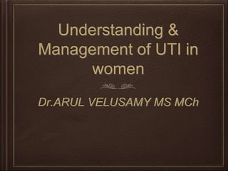 Understanding &
Management of UTI in
women
Dr.ARUL VELUSAMY MS MCh
 