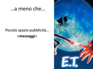 …a meno che…


Piccolo spazio pubblicità…
       «messaggi»
 
