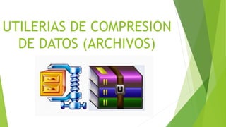 UTILERIAS DE COMPRESION
DE DATOS (ARCHIVOS)
 