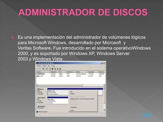  Es una implementación del administrador de volúmenes lógicos
para Microsoft Windows, desarrollado por Microsoft y
Veritas Software. Fue introducido en el sistema operativoWindows
2000, y es soportado por Windows XP, Windows Server
2003 y Windows Vista.
Inicio
 