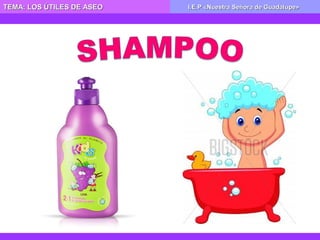 TEMA: LOS ÚTILES DE ASEOTEMA: LOS ÚTILES DE ASEO I.E.P «Nuestra Señora de Guadalupe»I.E.P «Nuestra Señora de Guadalupe»