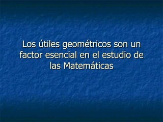 Los útiles geométricos son un factor esencial en el estudio de las Matemáticas 