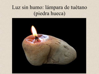 Luz sin humo: lámpara de tuétano (piedra hueca)