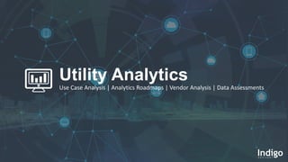 Utility Analytics
Use Case Analysis | Analytics Roadmaps | Vendor Analysis | Data Assessments
 