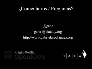 ¿Comentarios / Preguntas?
@gaba
gaba @ datauy.org
http://www.gabrielarodriguez.org
 