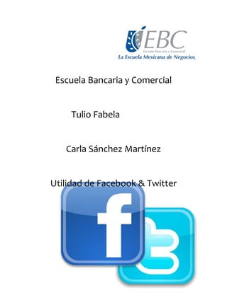 Escuela Bancaria y Comercial
Tulio Fabela
Carla Sánchez Martínez
Utilidad de Facebook & Twitter
 