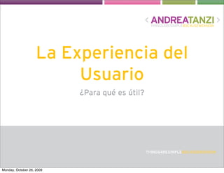 La Experiencia del
                         Usuario
                           ¿Para qué es útil?




Monday, October 26, 2009
 