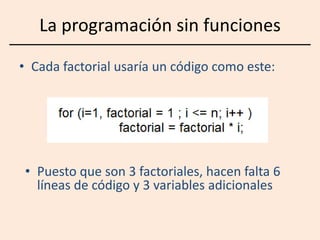 La programación sin funciones,[object Object],Cada factorial usaría un código como este:,[object Object],[object Object],[object Object]