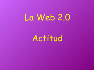 La Web 2.0 Actitud 