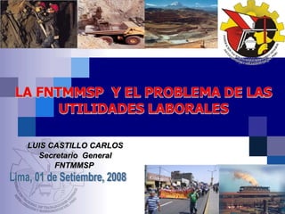 LUIS CASTILLO CARLOS Secretario  General FNTMMSP  Lima, 01 de Setiembre, 2008 
