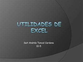 Sait Andrés Toncel Cardona
           10-5
 