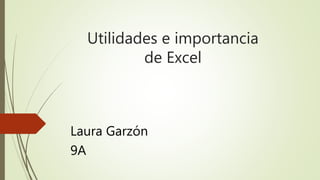 Utilidades e importancia
de Excel
Laura Garzón
9A
 