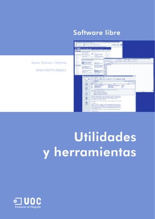 Software libre



             Jesús Corrius i Llavina

                 XP04/90797/00023




                             Utilidades
                        y herramientas


       U
Formación de Posgrado
 