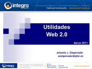 Utilidades
 Web 2.0
                Marzo 2011


    Antonio J. Emperador
     aemperador@efor.es
 