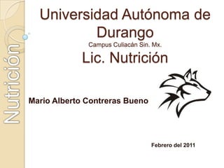 Universidad Autónoma de DurangoCampus Culiacán Sin. Mx.Lic. Nutrición Nutrición Mario Alberto Contreras Bueno Febrero del 2011 