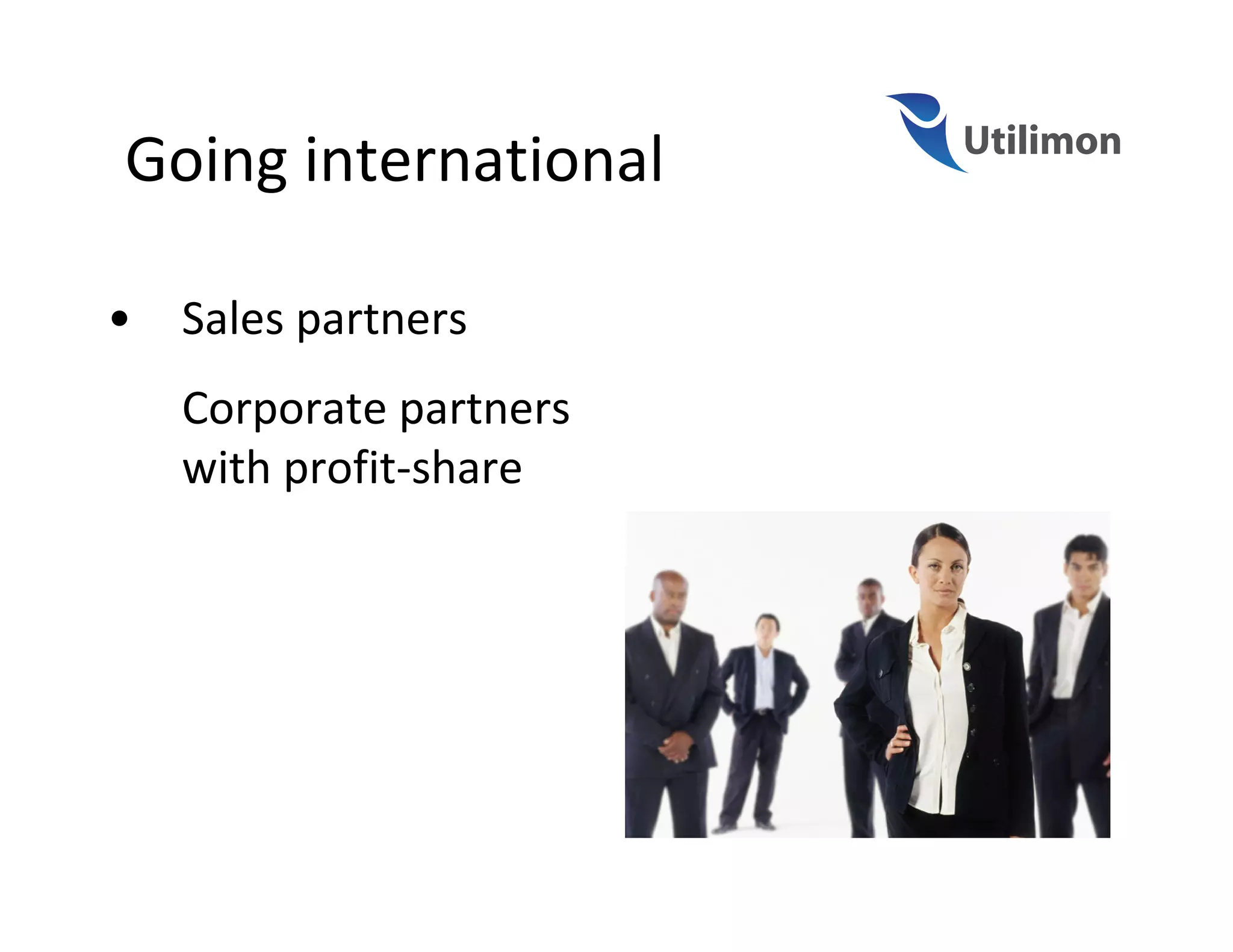 Going international

•   Sales partners
    Corporate partners
    with profit-share
 