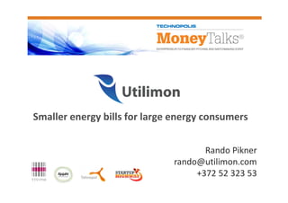 Smaller energy bills for large energy consumers


                                     Rando Pikner
                              rando@utilimon.com
                                   +372 52 323 53
 