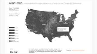 Une visualisation de données interactive et en temps réel (par F. Viégas et M. Wattenberg)

Source : http://hint.fm/wind/

 