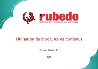 Utilisation du bloc Liste de contenus
Tutoriel Rubedo 3.3
2016
 