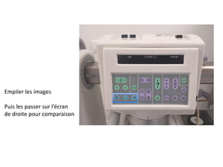 Empiler les images
Puis les passer sur l’écran
de droite pour comparaison
 