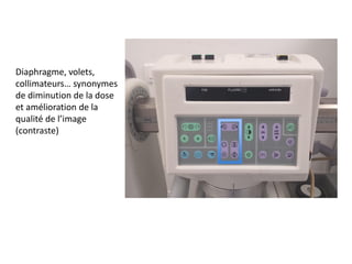 Diaphragme, volets,
collimateurs… synonymes
de diminution de la dose
et amélioration de la
qualité de l’image
(contraste)
 