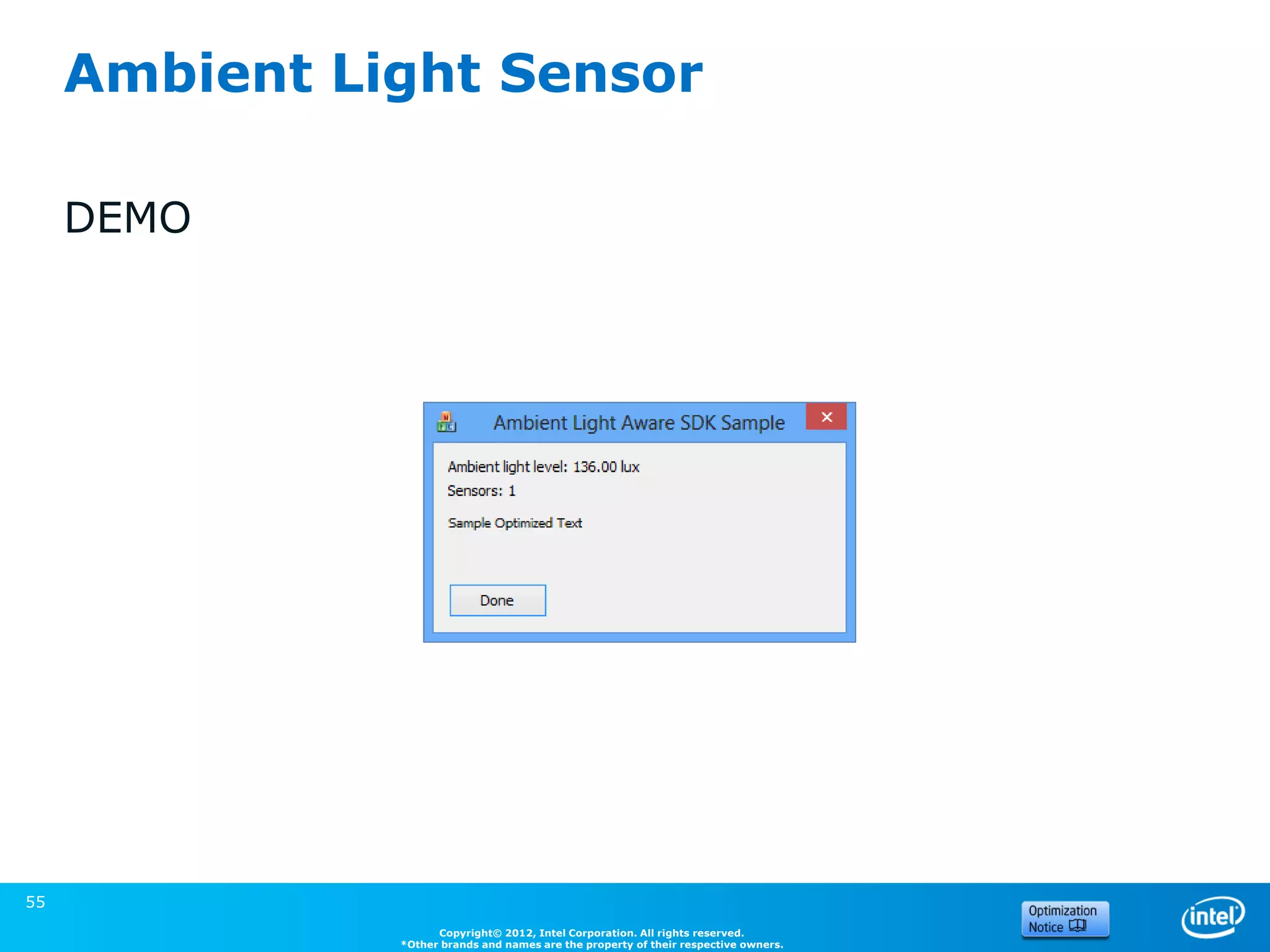 Ambient Light Sensor

     DEMO




55
                     Copyright© 2012, Intel Corporation. All rights reserved.
               *Other brands and names are the property of their respective owners.
 