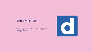 DAILYMOTION
Permet également de mettre en ligne et
partager des vidéos.
 