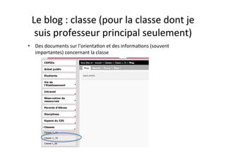 Le
blog
:
classe
(pour
la
classe
dont
je
suis
professeur
principal
seulement)
• Des
documents
sur
l’orienta"on
et
des
informa"ons
(souvent
importantes)
concernant
la
classe