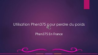 Utilisation Phen375 pour perdre du poids
Phen375 En France
 