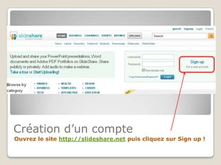 Création d’un compteOuvrez le site http://slideshare.net puis cliquez sur Sign up !