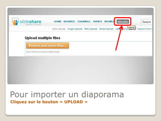 Pour importer un diaporamaCliquez sur le bouton « UPLOAD »
